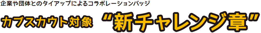 企業や団体とのタイアップによるコラボレーションバッジ カブスカウト対象 “ 新チャレンジ章”